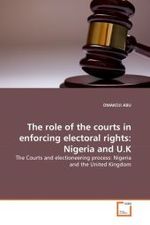 The role of the courts in enforcing electoral rights: Nigeria and U.K : The Courts and electioneering process: Nigeria and the United Kingdom （2010. 64 S.）