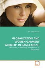GLOBALIZATION AND WOMEN GARMENT WORKERS IN BANGLADESH : Discourses, vulnerability and patterns of negotiation （2010. 100 S.）