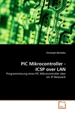 PIC Mikrocontroller - ICSP over LAN : Programmierung eines PIC Mikrocontroller über ein IP Netzwerk （2010. 60 S.）