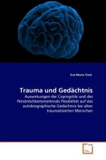 Trauma und Gedächtnis : Auswirkungen der Copingstile und des Persönlichkeitsmerkmals Flexibilität auf das autobiographische Gedächtnis bei alten traumatisierten Menschen （2010. 160 S. 220 mm）