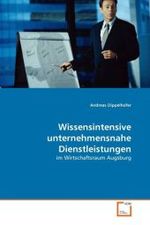 Wissensintensive unternehmensnahe Dienstleistungen : im Wirtschaftsraum Augsburg （2011. 136 S.）