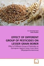 EFFECT OF DIFFERENT GROUP OF PESTICIDES ON LESSER GRAIN BORER : Effect of Different Group of Pesticides on Zymogram Against Lesser Grain Borer (Rhyzopertha dominica) （2010. 152 S.）