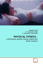 PHYSICAL FITNESS - : COMPARISON AMONG INDIAN URBAN AND RURAL FEMALES （2010. 64 S.）