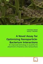 A Novel Assay for Optimizing Nanoparticle-Bacterium Interactions : An improved technology to quantify the attachment of bacteria onto nanosurfaces （2011. 56 S.）