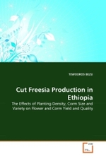 Cut Freesia Production in Ethiopia : The Effects of Planting Density, Corm Size and Variety on Flower and Corm Yield and Quality （2010. 68 S.）