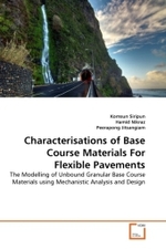 Characterisations of Base Course Materials For Flexible Pavements : The Modelling of Unbound Granular Base Course Materials using Mechanistic Analysis and Design （2011. 264 S.）