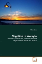 Negation in Wolayta : Sentential, constituent, and interaction of negation with tenses and aspects （2011. 128 S. 220 mm）