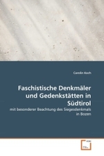 Faschistische Denkmäler und Gedenkstätten in Südtirol : mit besonderer Beachtung des Siegesdenkmals in Bozen （2011. 100 S. 220 mm）
