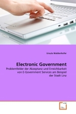 Electronic Government : Problemfelder der Akzeptanz und Erreichbarkeit von E-Government Services am Beispiel der Stadt Linz （2011. 196 S.）