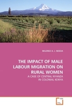 THE IMPACT OF MALE LABOUR MIGRATION ON RURAL WOMEN : A CASE OF CENTRAL NYANZA IN COLONIAL KENYA （2011. 248 S. 220 mm）
