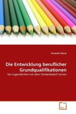 Die Entwicklung beruflicher Grundqualifikationen : bei Jugendlichen mit dem Förderbedarf Lernen （2011. 100 S.）