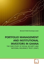 PORTFOLIO MANAGEMENT AND INSTITUTIONAL INVESTORS IN GHANA : THE CASE STUDY OF SOCIAL SECURITY AND NATIONAL INSURANCE TRUST (SSNIT) （2011. 104 S.）