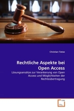 Rechtliche Aspekte bei Open Access : Lösungsansätze zur Verankerung von Open Access und Möglichkeiten der Rechteübertragung （2011. 96 S. 220 x 150 mm）
