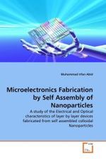 Microelectronics Fabrication by Self Assembly of Nanoparticles : A study of the Electrical and Optical characteristics of layer by layer devices fabricated from self assembled colloidal Nanoparticles （2011. 104 S. 220 mm）