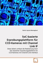 SoC-basierte Erprobungsplattform für CCD-Kameras mit Channel Link IF : Diese Arbeit umfasst die Realisierung einer SoC-basierten Erprobungsplattform für CCD-Kameras mit Channel Link Interface （2011. 116 S.）
