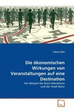 Die ökonomischen Wirkungen von Veranstaltungen auf eine Destination : Am Beispiel des Bonn Marathons und der Stadt Bonn （2011. 128 S. 220 mm）