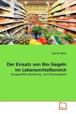 Der Einsatz von Bio-Siegeln im Lebensmittelbereich : Ausgewählte Marketing- und Rechtsaspekte （2011. 88 S. 220 mm）