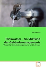 Trinkwasser - ein Stiefkind des Gebäudemanagements : Wissen für Immobilieneigentümer und Betreiber （2011. 84 S.）