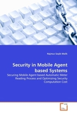 Security in Mobile Agent based Systems : Securing Mobile Agent based Automatic Meter Reading Process and Optimizing Security Computation Cost （2011. 124 S.）
