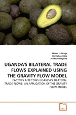 UGANDA'S BILATERAL TRADE FLOWS EXPLAINED USING THE GRAVITY FLOW MODEL : FACTORS AFFECTING UGANDA'S BILATERAL TRADE FLOWS: AN APPLICATION OF THE GRAVITY FLOW MODEL （2011. 80 S.）