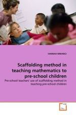 Scaffolding method in teaching mathematics to pre-school children : Pre-school teachers' use of scaffolding method in teaching pre-school children （2011. 108 S.）