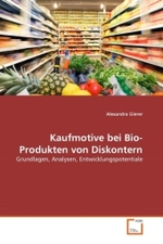 Kaufmotive bei Bio-Produkten von Diskontern : Grundlagen, Analysen, Entwicklungspotentiale （2011. 252 S. 220 mm）