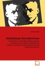 Arbeitslose KünstlerInnen : Die Situation langzeitbeschäftigungsloser KünstlerInnen am Wiener Arbeitsmarkt Welche zusätzliche Unterstützung kann die Sozialarbeit bieten? （2011. 112 S. 220 mm）