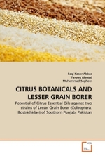 CITRUS BOTANICALS AND LESSER GRAIN BORER : Potential of Citrus Essential Oils against two strains of Lesser Grain Borer (Coleoptera: Bostrichidae) of Southern Punjab, Pakistan （2011. 96 S.）