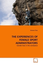 THE EXPERIENCES OF FEMALE SPORT ADMINISTRATORS : Gender bias in the workplace （2011. 124 S.）