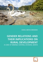 GENDER RELATIONS AND THEIR IMPLICATIONS ON RURAL DEVELOPMENT : A CASE OF MWINGI CENTRAL DIVISION, KENYA （2011. 120 S. 220 mm）