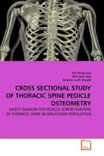 CROSS SECTIONAL STUDY OF THORACIC SPINE PEDICLE OSTEOMETRY : SAFETY MARGIN FOR PEDICLE SCREW FIXATION OF THORACIC SPINE IN MALAYSIAN POPULATION （2011. 64 S.）