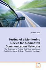 Testing of a Monitoring Device for Automotive Communication Networks : The Challenge of Testing Real-Time Monitoring Capabilities Using Ordinary Computer Hardware （2011. 84 S. 220 mm）