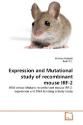 Expression and Mutational study of recombinant mouse IRF-2 : Wild versus Mutant recombinant mouse IRF-2: expression and DNA binding activity study （2011. 204 S.）