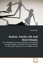 Autism, Family Life and Short Breaks : An investigation into the experience of family life and short breaks of families that have children on the autism spectrum in an English county （2011. 332 S. 220 mm）