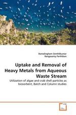 Uptake and Removal of Heavy Metals from Aqueous Waste Stream : Utilization of algae and crab shell particles as biosorbent, Batch and Column studies （2011. 188 S. 220 mm）