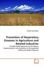 Prevention of Respiratory Diseases in Agriculture and Related Industries : A Health Belief Approach to the Design, Implementation and Evaluation of Occupational Safety and Health Programs （2011. 136 S. 220 mm）