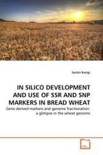 IN SILICO DEVELOPMENT AND USE OF SSR AND SNP MARKERS IN BREAD WHEAT : Gene derived markers and genome fractionation: a glimpse in the wheat genome （2011. 152 S.）