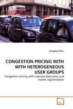 CONGESTION PRICING WITH WITH HETEROGENEOUS USER GROUPS : Congestion pricing with unpriced alternative and market segmentation （2011. 148 S.）