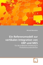 Ein Referenzmodell zur vertikalen Integration von ERP und MES : Für die praktische Umsetzung in Produktionsunternehmen （2011. 180 S.）