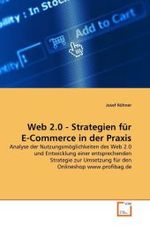 Web 2.0 - Strategien für E-Commerce in der Praxis : Analyse der Nutzungsmöglichkeiten des Web 2.0 und Entwicklung einer entsprechenden Strategie zur Umsetzung für den Onlineshop www.profibag.de （2011. 80 S.）