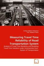 Measuring Travel Time Reliability of Road Transportation System : Analysis of Travel Time Reliability and Modeling Travel Time Variation under Uncertainties from System of Transportation （2011. 140 S.）