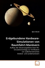 Erdgebundene Hardware-Simulationen von Raumfahrt-Manövern : Aufbau der Steuerungsebene einer HIL- Simulationsanlage zur Verifikation von außerterrestrischen Andock- und Landemanövern （2011. 136 S. 220 x 150 mm）
