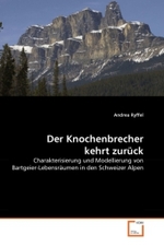 Der Knochenbrecher kehrt zurück : Charakterisierung und Modellierung von Bartgeier-Lebensräumen in den Schweizer Alpen （2011. 140 S. 220 mm）