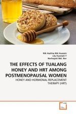 THE EFFECTS OF TUALANG HONEY AND HRT AMONG POSTMENOPAUSAL WOMEN : HONEY AND HORMONAL REPLACEMENT THERAPY (HRT) （2011. 116 S.）