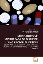 MUCOADHESIVE MICROBEADS OF GLIPIZIDE USING FACTORIAL DESIGN : DESIGN AND EVALUATION OF MUCOADHESIVE MICROBEADS OF GLIPIZIDE USING 23 FACTORIAL DESIGN （2011. 92 S.）