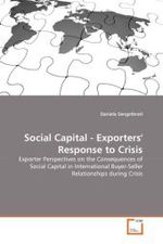 Social Capital - Exporters' Response to Crisis : Exporter Perspectives on the Consequences of Social Capital in International Buyer-Seller Relationships during Crisis （2011. 148 S.）