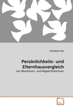Persönlichkeits- und Elternhausvergleich : von Montessori- und RegelschülerInnen （2011. 172 S.）