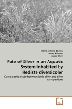 Fate of Silver in an Aquatic System Inhabited by Hediste diversicolor : Comparative study between ionic silver and silver nanoparticles （2011. 76 S.）