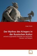Der Mythos des Kriegers in der Russischen Kultur : anhand ausgewählter Beispiele aus Geschichte, Literatur und Religion （2011. 120 S.）