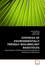 SYNTHESIS OF ENVIRONMENTALLY FRIENDLY BIOLUBRICANT BASESTOCKS : Improvement of Physicochemical Properties of Biolubricant Basestocks （2011. 80 S.）